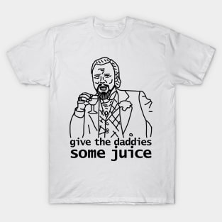 Give the Daddies Some Juice T-Shirt